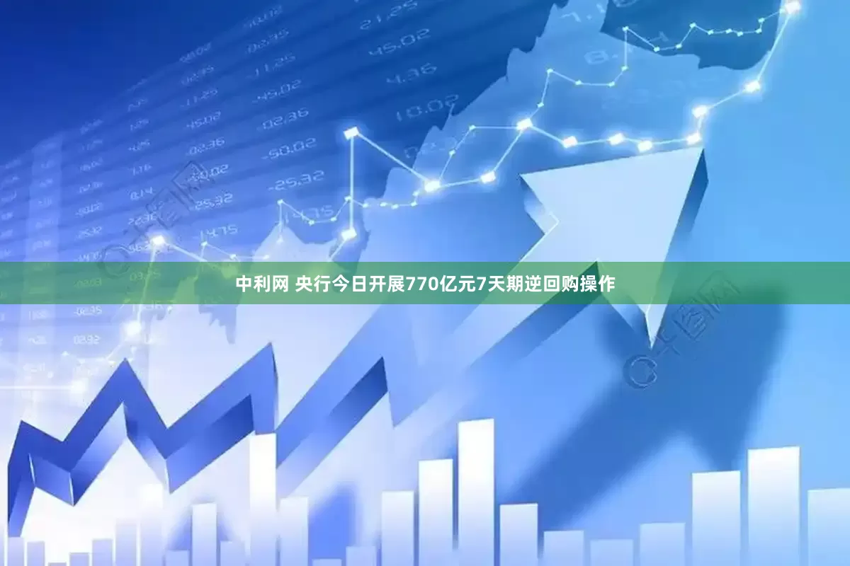 中利网 央行今日开展770亿元7天期逆回购操作